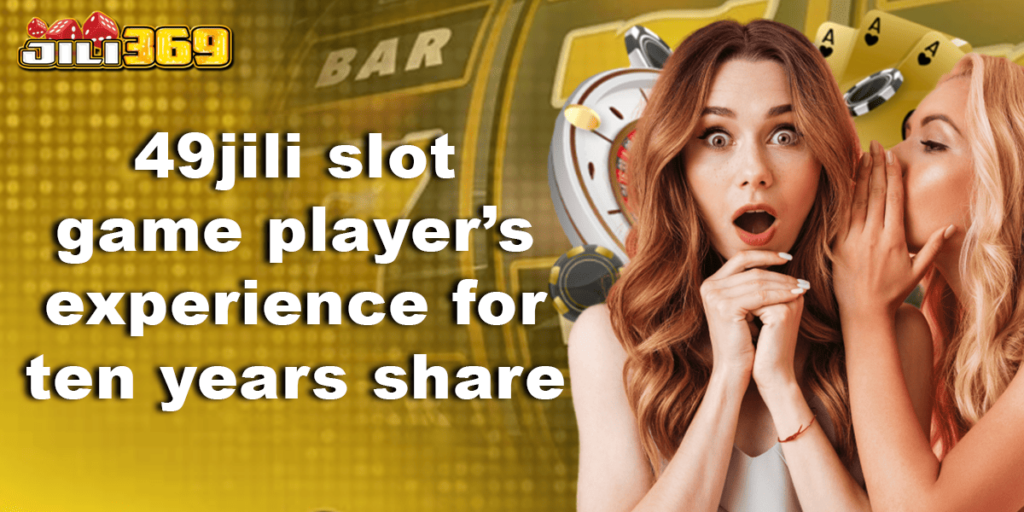 49jili best jili slot game online casino players experience sharing